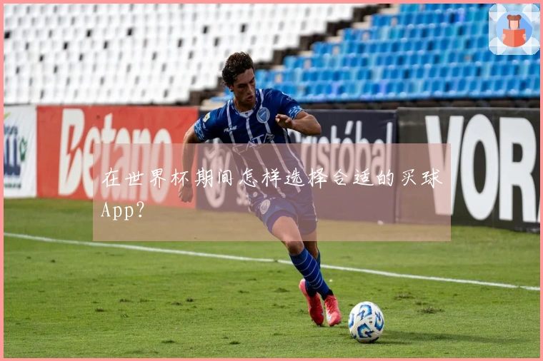 在世界杯期间怎样选择合适的买球App？