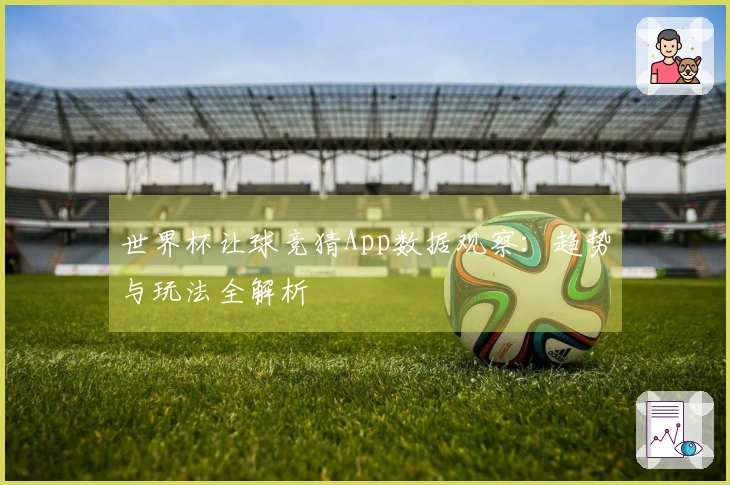 世界杯让球竞猜App数据观察：趋势与玩法全解析